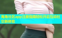 海角社区app注册指南轻松开启互动社交新体验