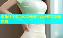 海角社区有话说话畅聊平台快速交友新体验