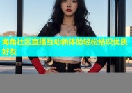 海角社区直播互动新体验轻松结识优质好友