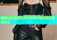 海角社区直播互动交友平台轻松结识附近好友