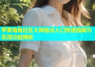 苹果海角社区大神指点入口快速指南与实用功能揭秘