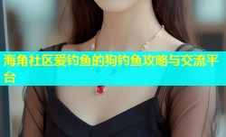 海角社区爱钓鱼的狗钓鱼攻略与交流平台
