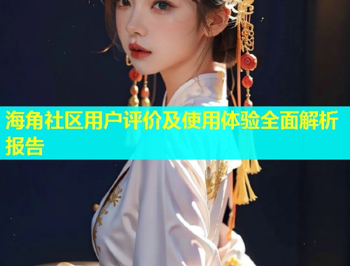 海角社区用户评价及使用体验全面解析报告  第2张
