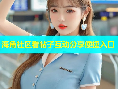 海角社区看帖子互动分享便捷入口  第1张