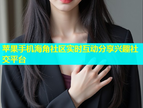 苹果手机海角社区实时互动分享兴趣社交平台  第1张
