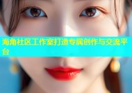 海角社区工作室打造专属创作与交流平台