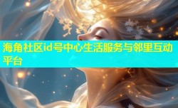 海角社区id号中心生活服务与邻里互动平台