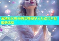 海角社区帐号购买畅享多元互动与本地服务体验