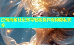注销海角社区账号轻松操作保障隐私安全