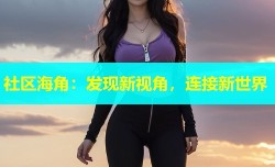 社区海角：发现新视角，连接新世界
